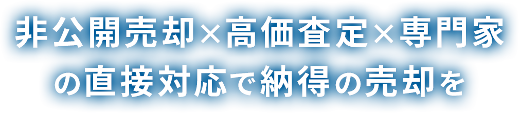 非公開売却×高価査定×専門家の直接対応で納得の売却を