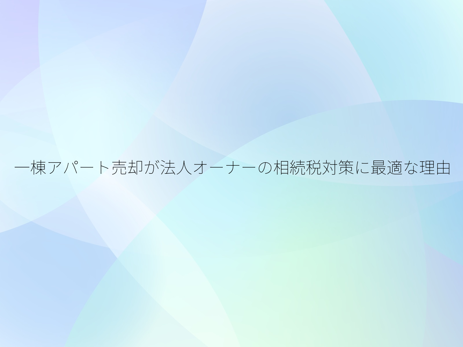 一棟アパート売却が法人オーナーの相続税対策に最適な理由