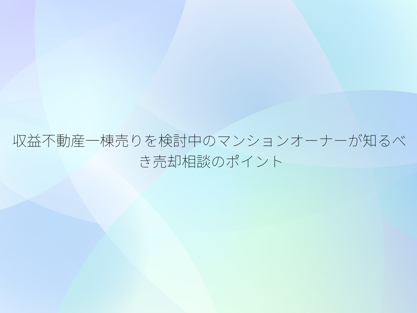 収益不動産一棟売りを検討中のマンションオーナーが知るべき売却相談のポイント