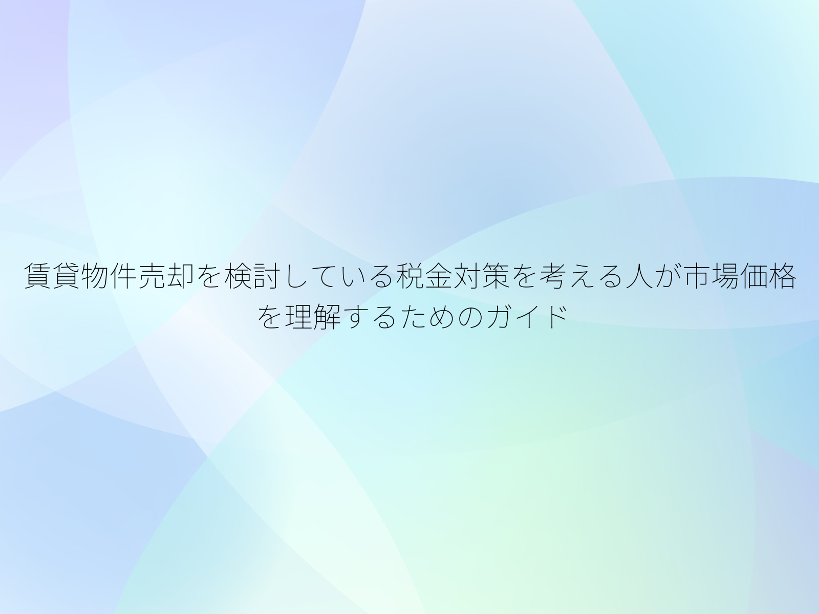 賃貸物件売却を検討している税金対策を考える人が市場価格を理解するためのガイド